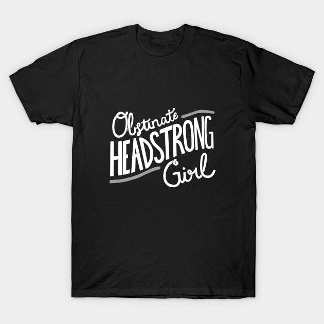 Obstinate Headstrong Girl T-Shirt by latheandquill